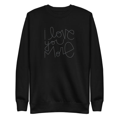 I Love You More | Premium Adult Sweatshirt - Tenth &amp; Pine - Adult Sweatshirt - S - Black